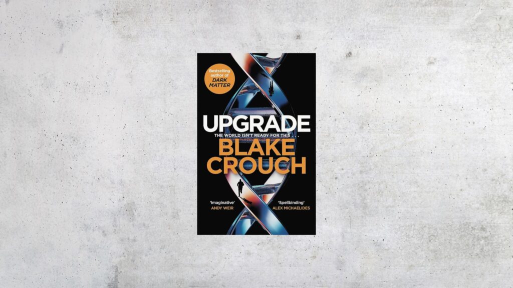 Upgrade von Blake Crouch – Thriller über genetisches Biohacking, Performance-Steigerung und moralische Grenzen